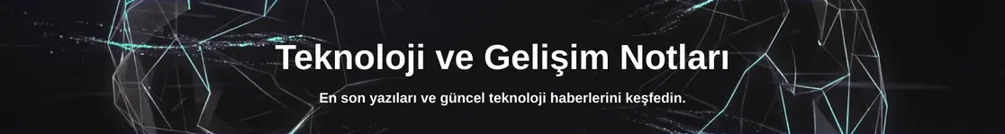 Teknoloji ve Gelişim Notları